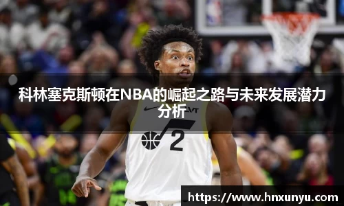 科林塞克斯顿在NBA的崛起之路与未来发展潜力分析