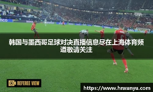 韩国与墨西哥足球对决直播信息尽在上海体育频道敬请关注