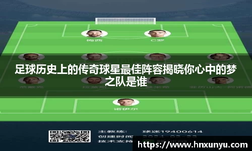 足球历史上的传奇球星最佳阵容揭晓你心中的梦之队是谁